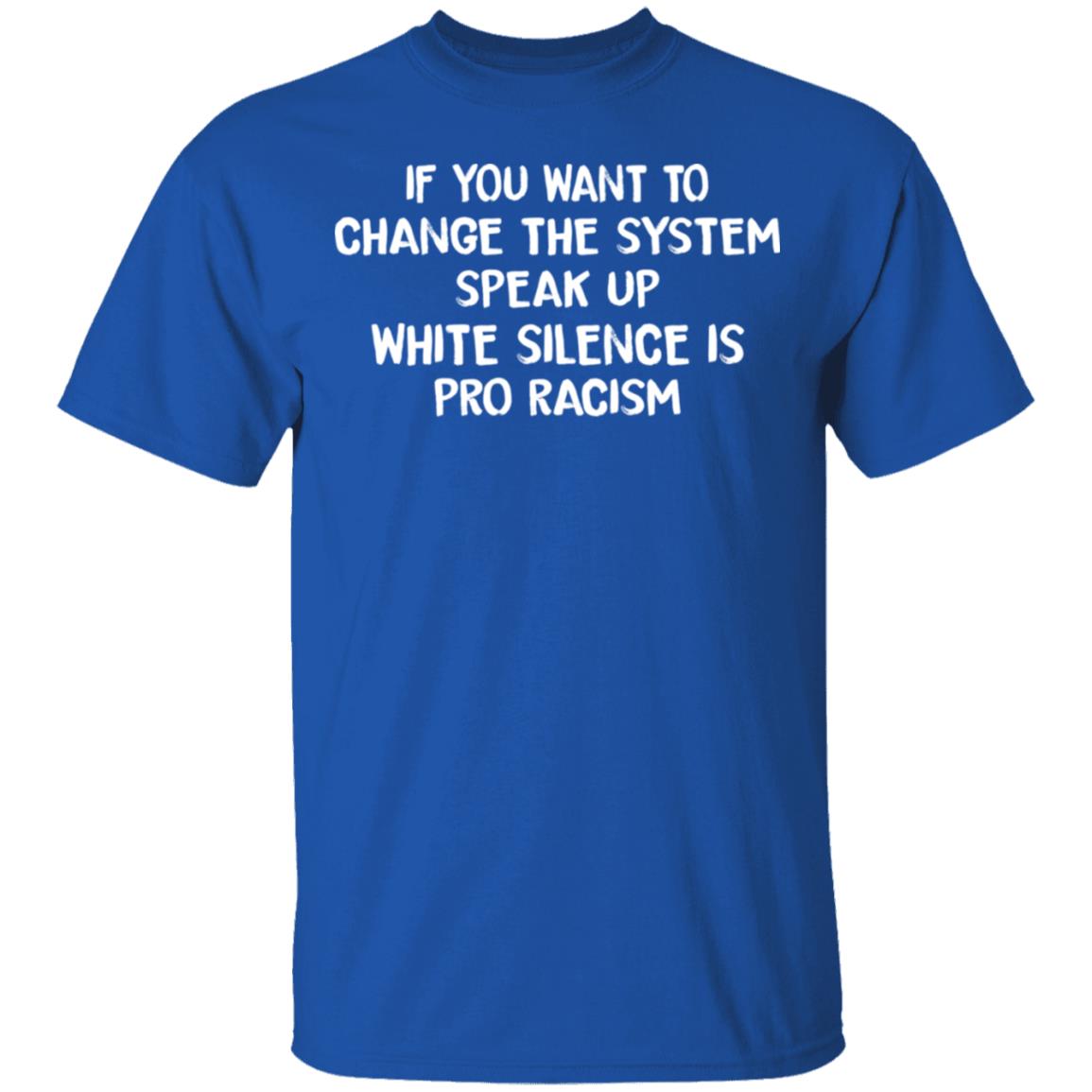 If You Want To Change The System Speak Up White Silence Is Pro Racism Shirt, Hoodie, Tank