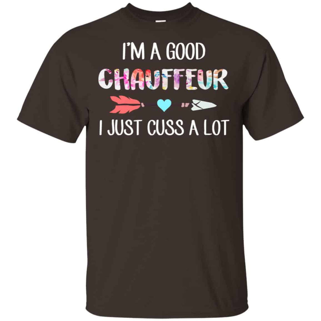 I’m A Good Chauffeur I Just Cuss A Lot T-Shirts, Hoodie, Tank