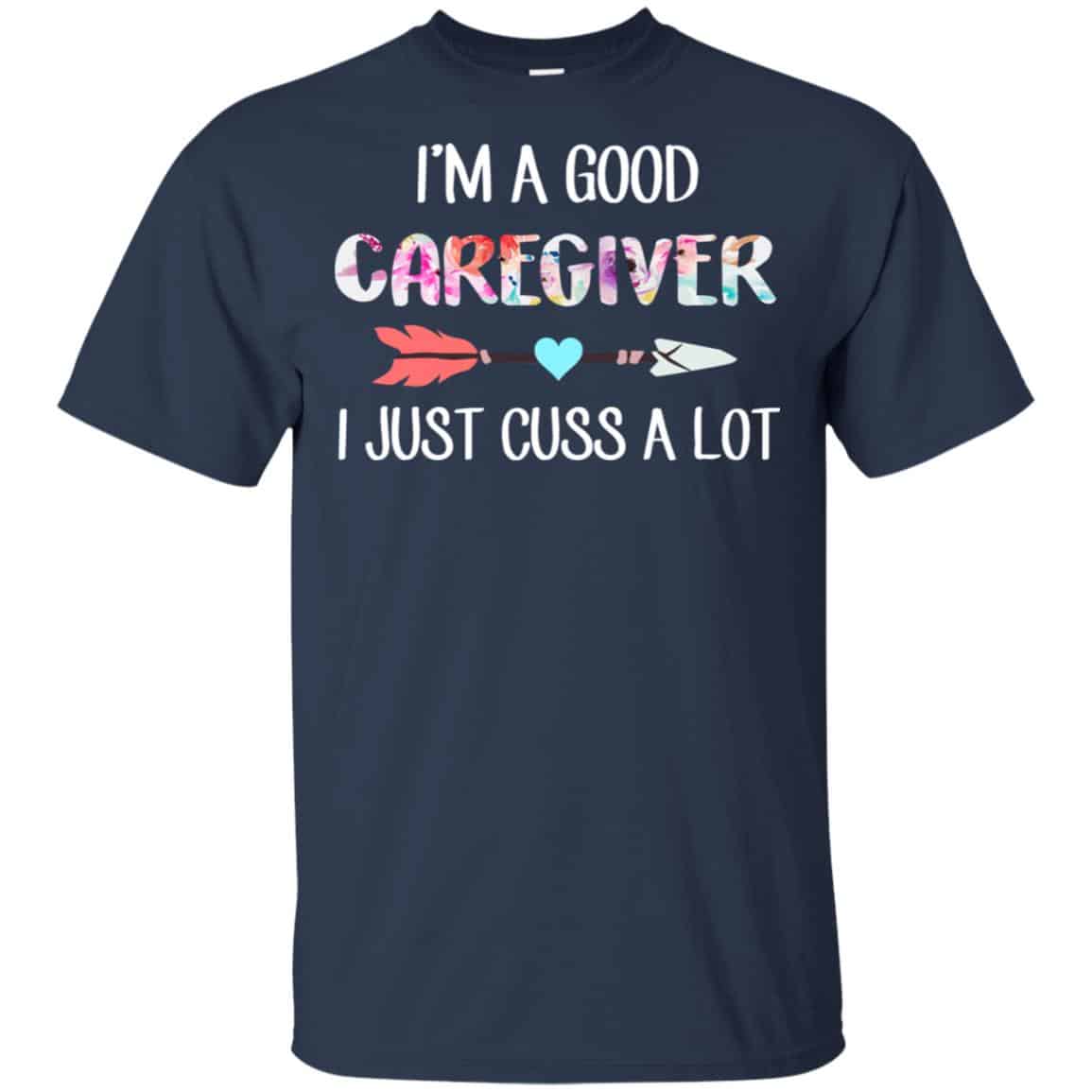 I’m A Good Caregiver I Just Cuss A Lot T-Shirts, Hoodie, Tank