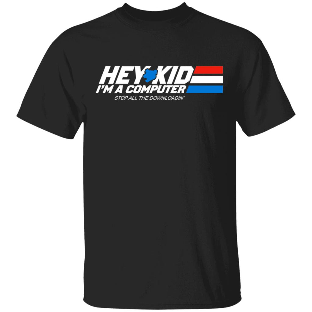 Hey Kid I’m A Computer Stop All The Downloading Shirt, Hoodie, Tank