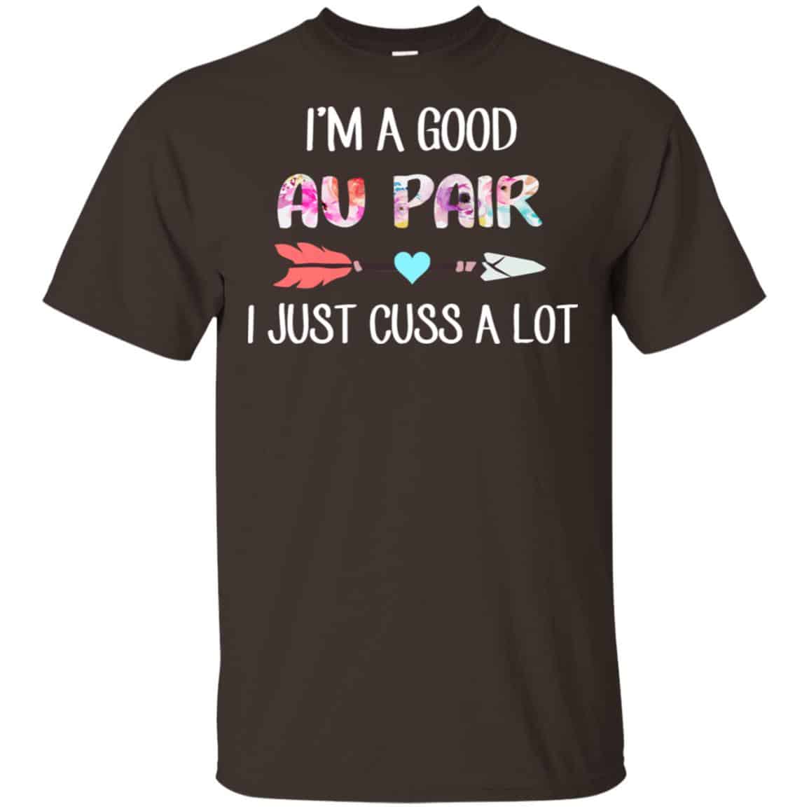 I’m A Good Au Pair I Just Cuss A Lot T-Shirts, Hoodie, Tank