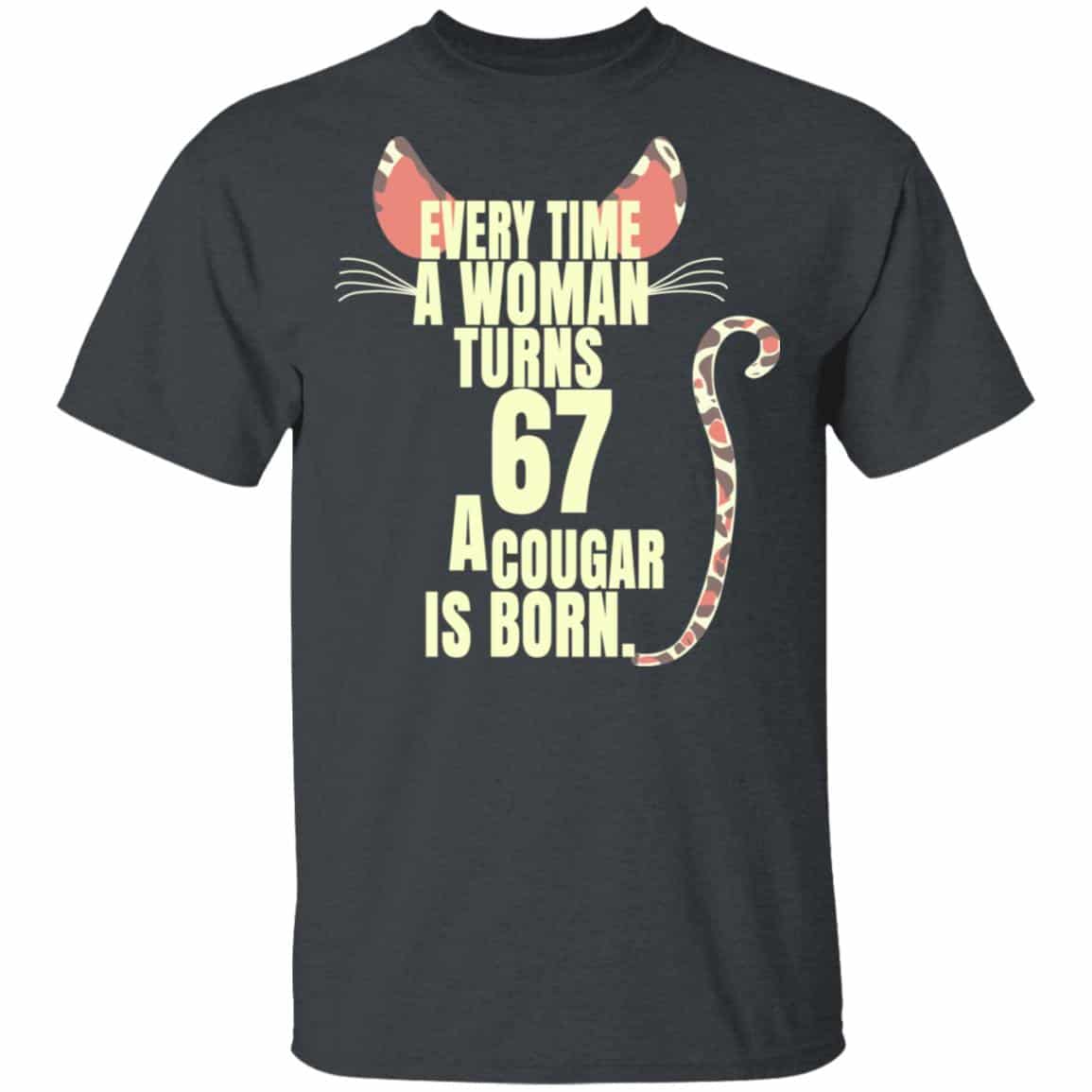 Every Time A Woman Turns 67 A Cougar Is Born Birthday Shirt, Hoodie, Tank
