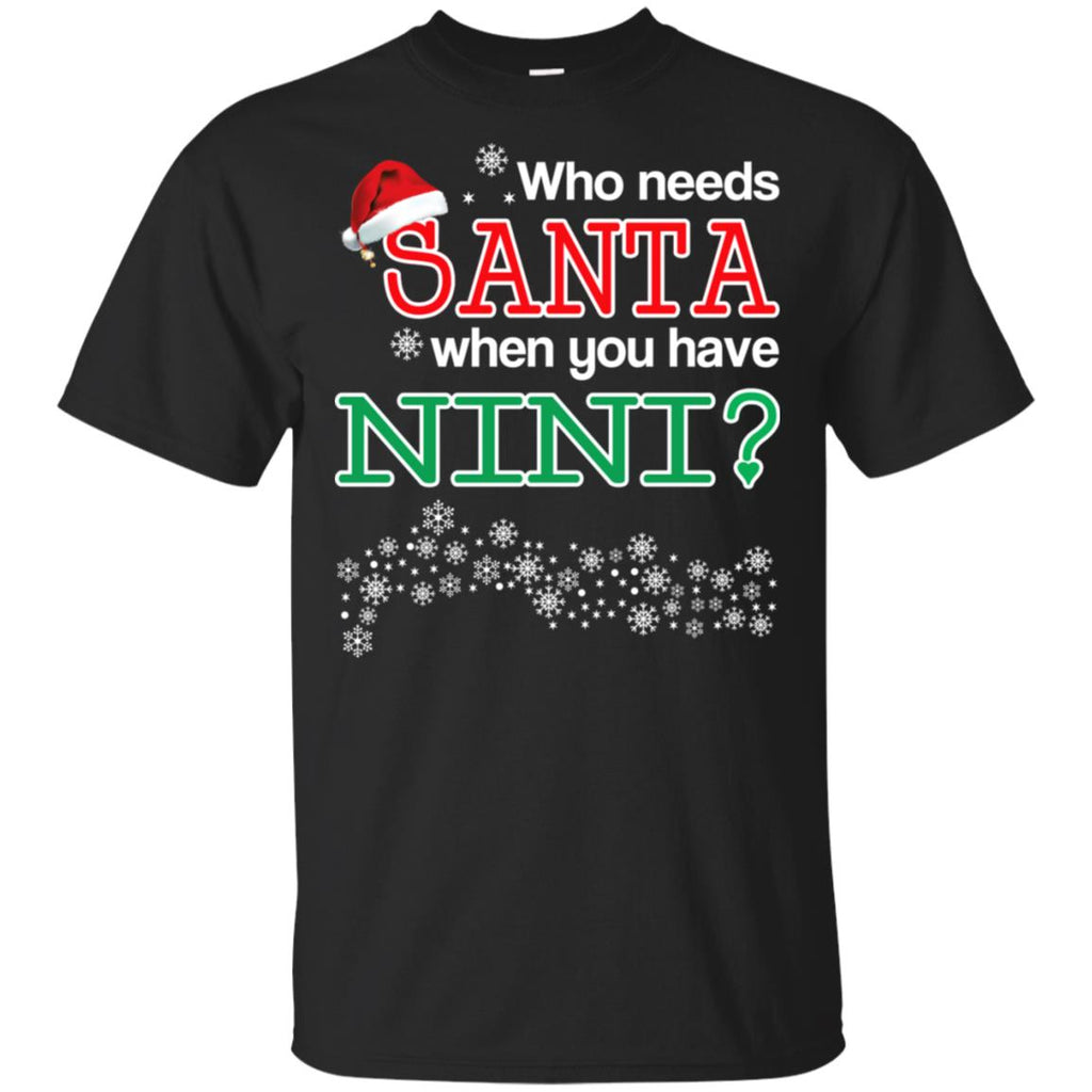 Who Needs Santa When You Have Nini? Christmas T-Shirts, Hoodie, Tank