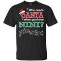 Who Needs Santa When You Have Nini? Christmas T-Shirts, Hoodie, Tank