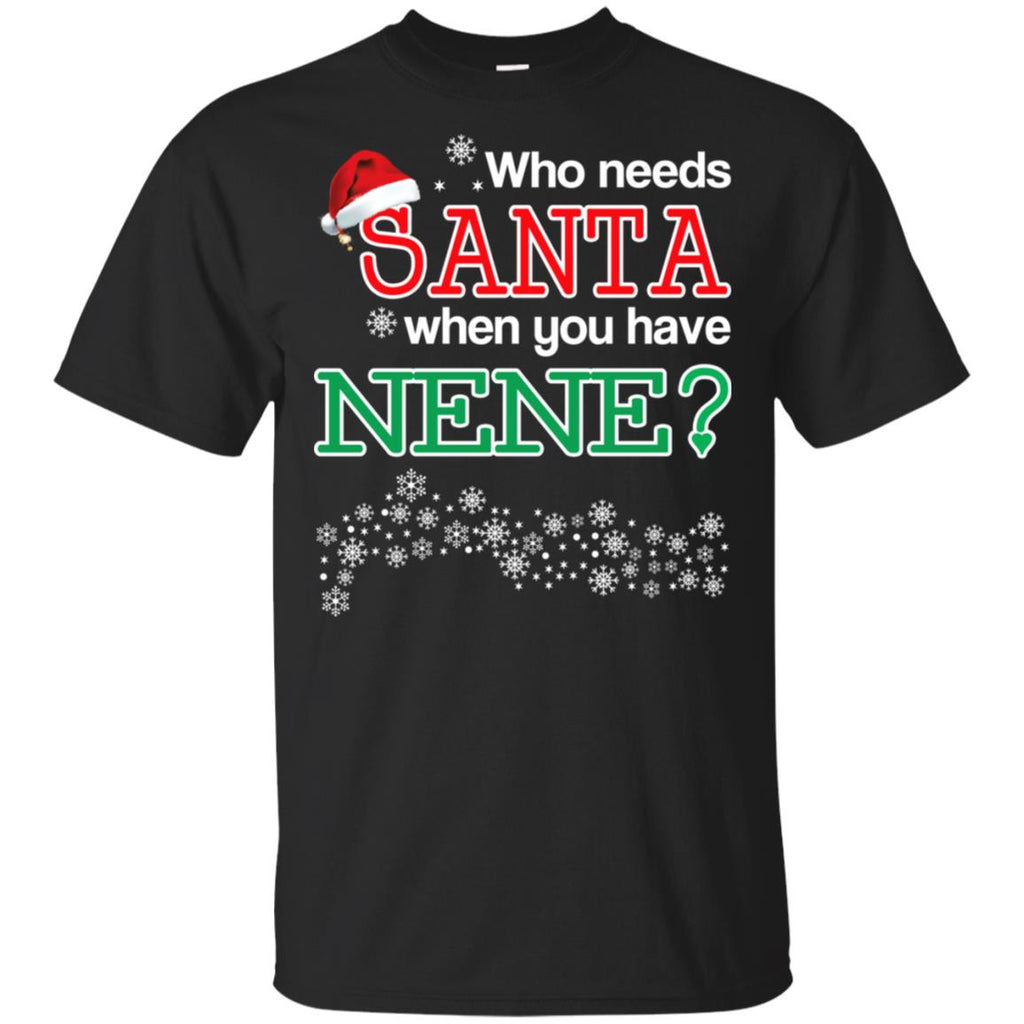 Who Needs Santa When You Have Nene? Christmas T-Shirts, Hoodie, Tank