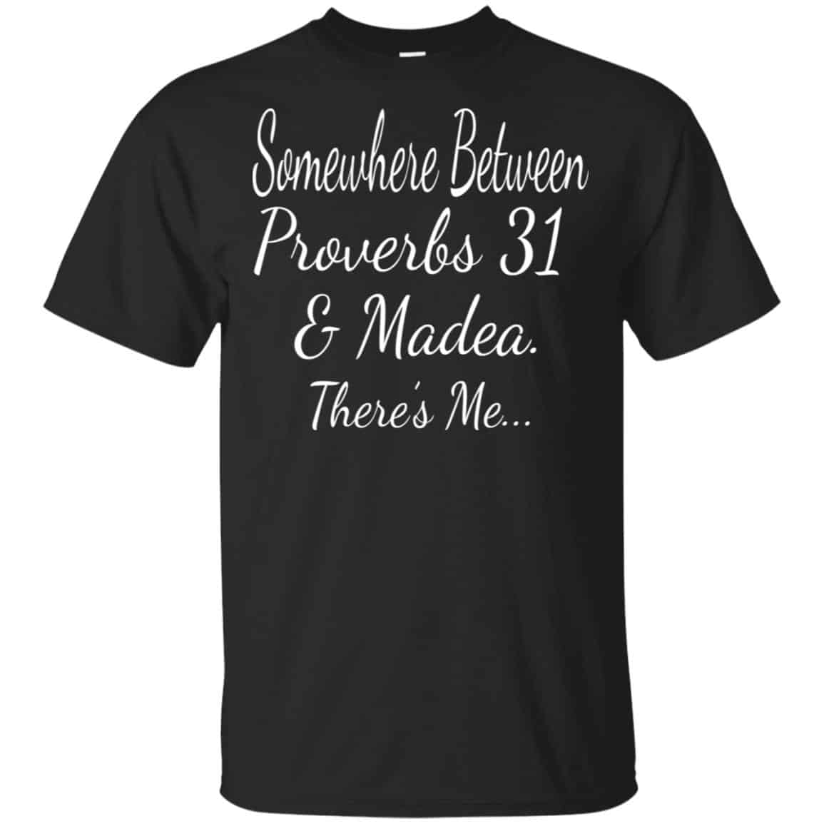 Somewhere Between Proverbs 31 & Madea There’s Me Shirt, Hoodie, Tank