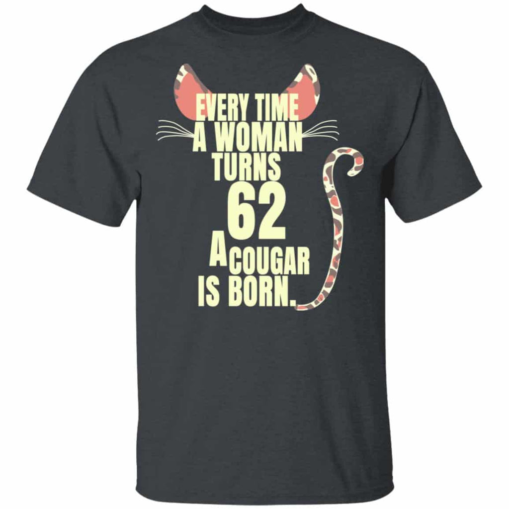 Every Time A Woman Turns 62 A Cougar Is Born Birthday Shirt, Hoodie, Tank