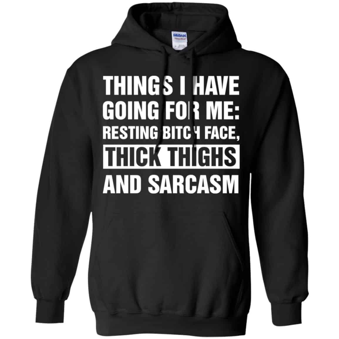 Things I Have Going For Me: Resting Bitch Face, Thick Thighs And Sarcasm Shirt, Hoodie, Tank