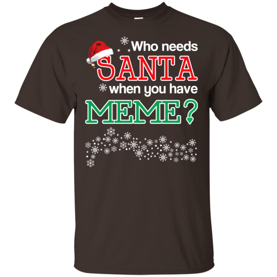Who Needs Santa When You Have Meme? Christmas T-Shirts, Hoodie, Tank