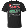Who Needs Santa When You Have Memaw? Christmas T-Shirts, Hoodie, Tank