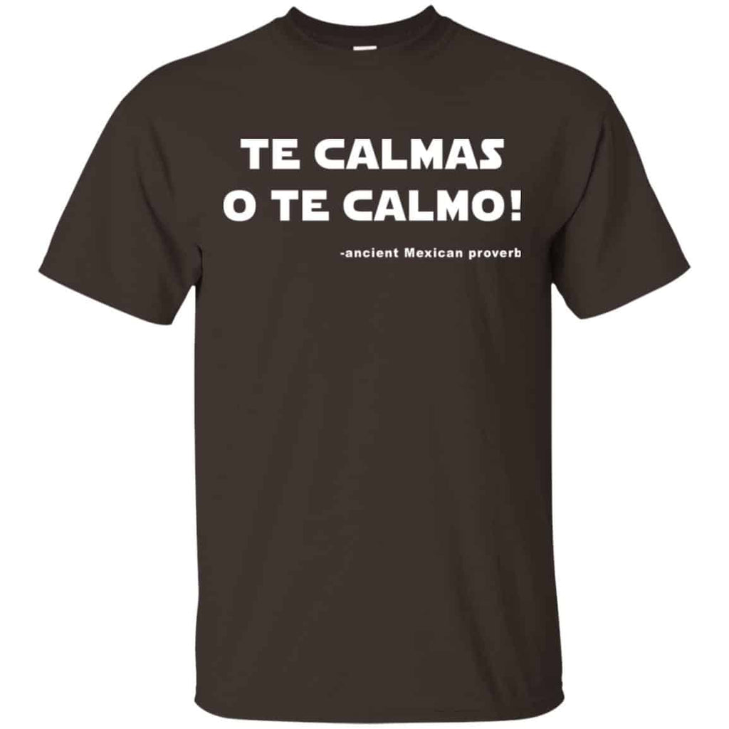 Te Calmas O Te Calmo! Ancient Mexican Proverb T-Shirts, Hoodie, Tank