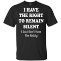 I Have The Right To The Remain Silent I Just Don’t Have The Ability T-Shirts, Hoodie, Tank