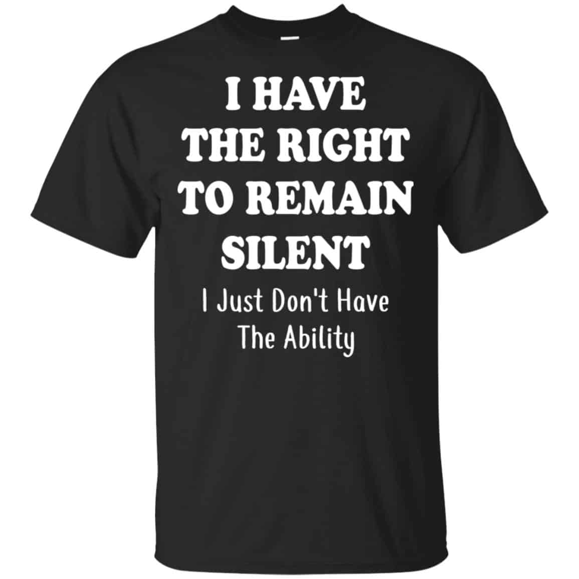 I Have The Right To The Remain Silent I Just Don’t Have The Ability T-Shirts, Hoodie, Tank