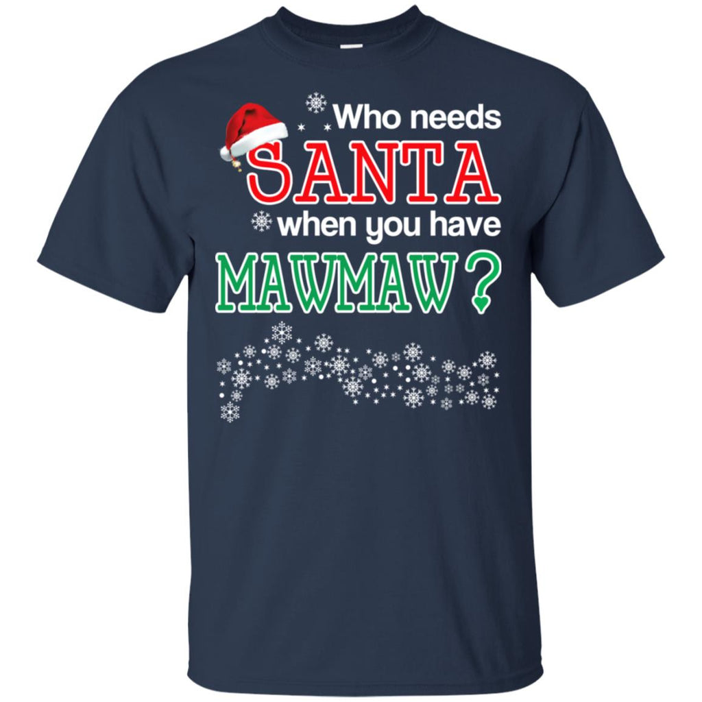 Who Needs Santa When You Have Mawmaw? Christmas T-Shirts, Hoodie, Tank