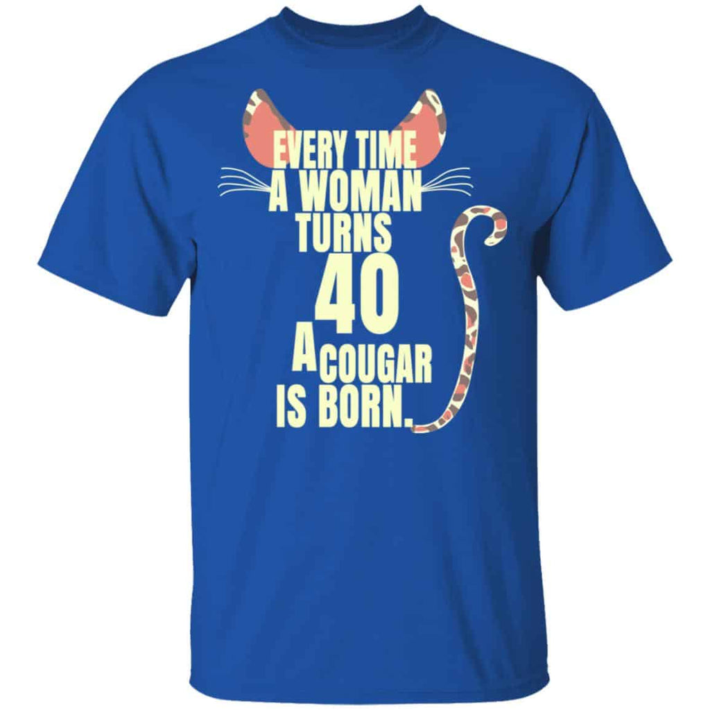 Every Time A Woman Turns 40 A Cougar Is Born Birthday Shirt, Hoodie, Tank