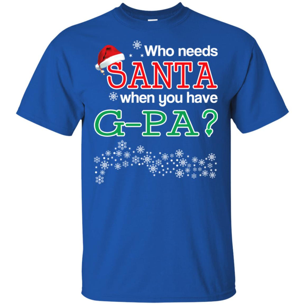 Who Needs Santa When You Have G-Pa? Christmas T-Shirts, Hoodie, Tank