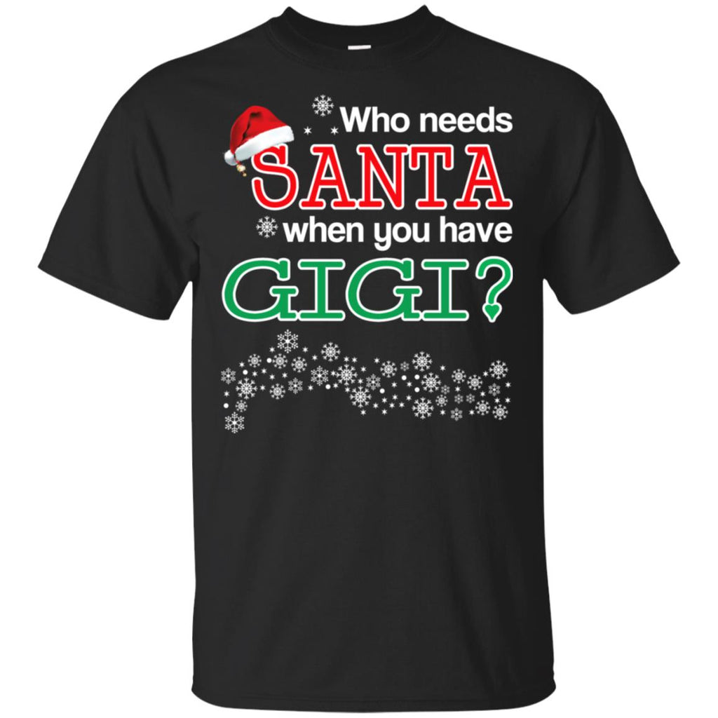 Who Needs Santa When You Have Gigi? Christmas T-Shirts, Hoodie, Tank