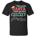 Who Needs Santa When You Have Gigi? Christmas T-Shirts, Hoodie, Tank
