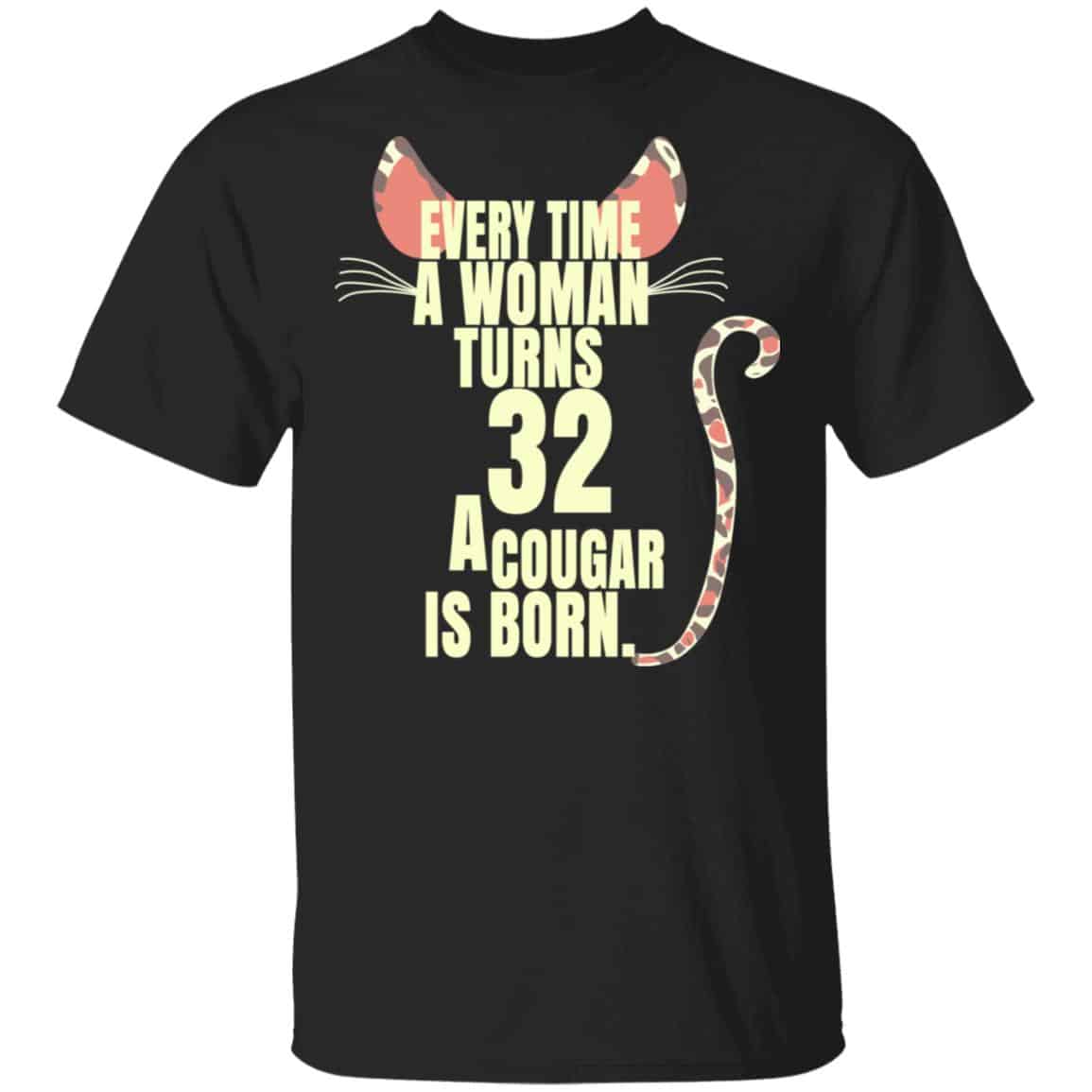 Every Time A Woman Turns 32 A Cougar Is Born Birthday Shirt, Hoodie, Tank