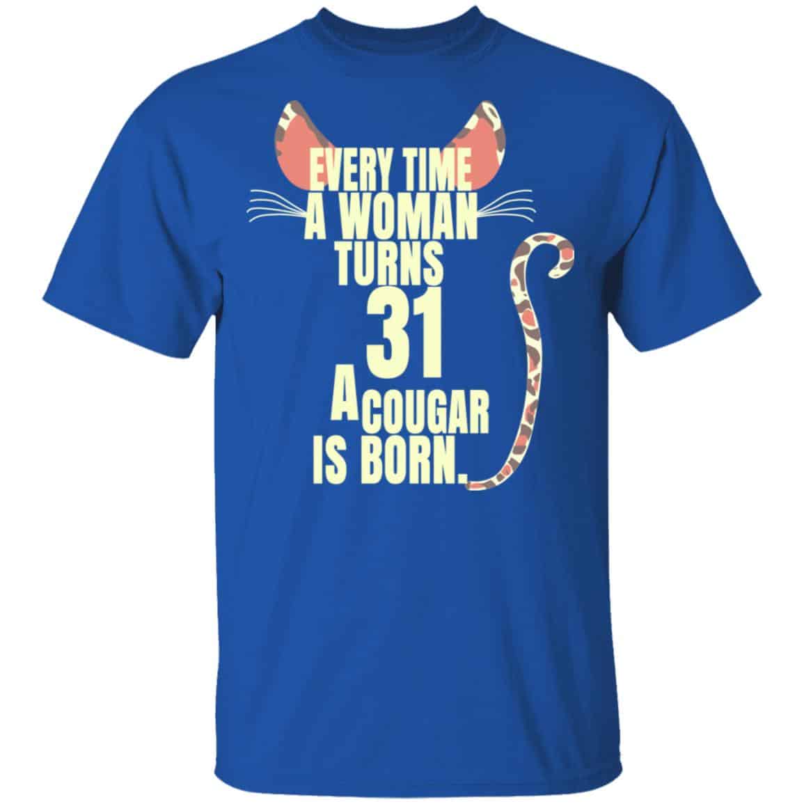 Every Time A Woman Turns 31 A Cougar Is Born Birthday Shirt, Hoodie, Tank