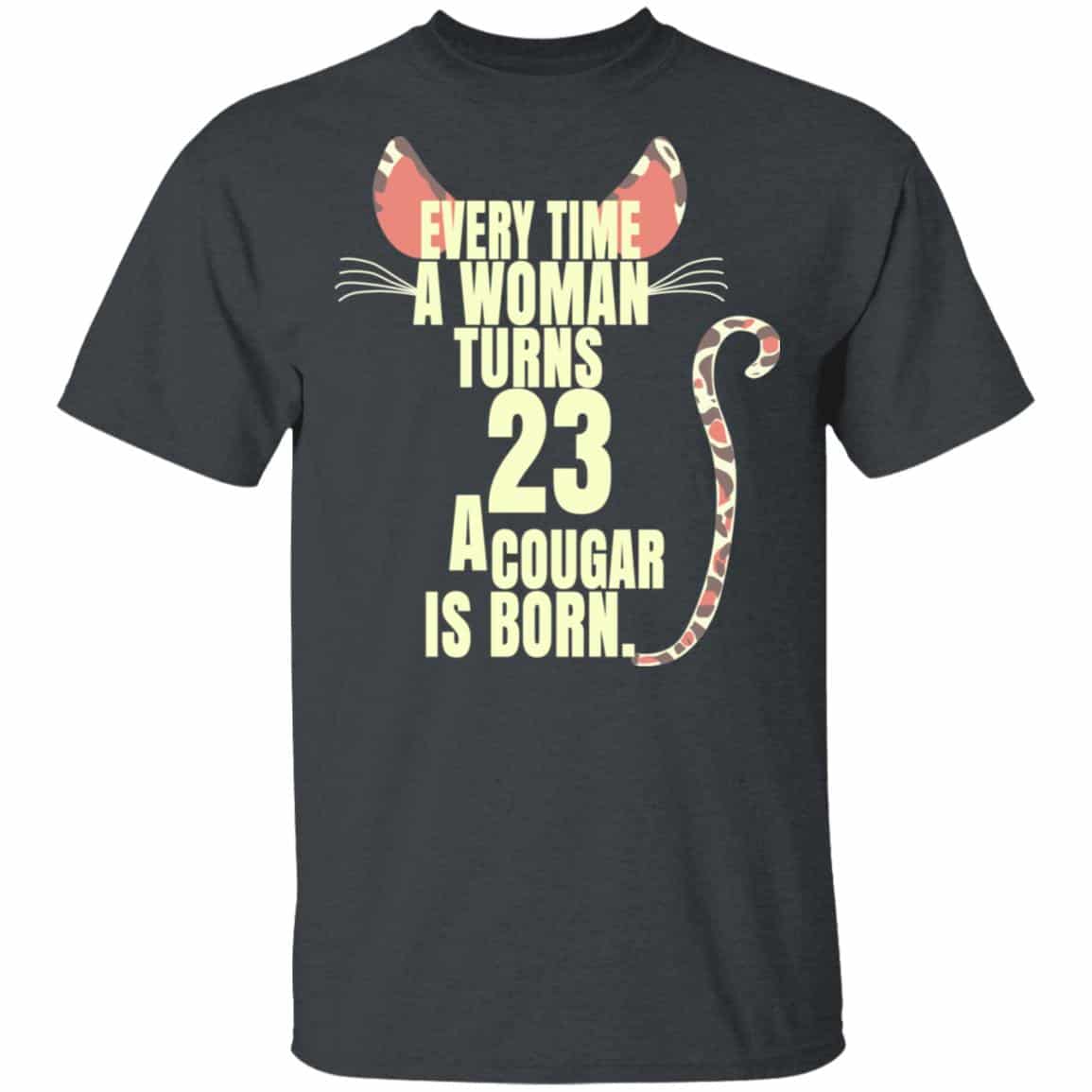 Every Time A Woman Turns 23 A Cougar Is Born Birthday Shirt, Hoodie, Tank