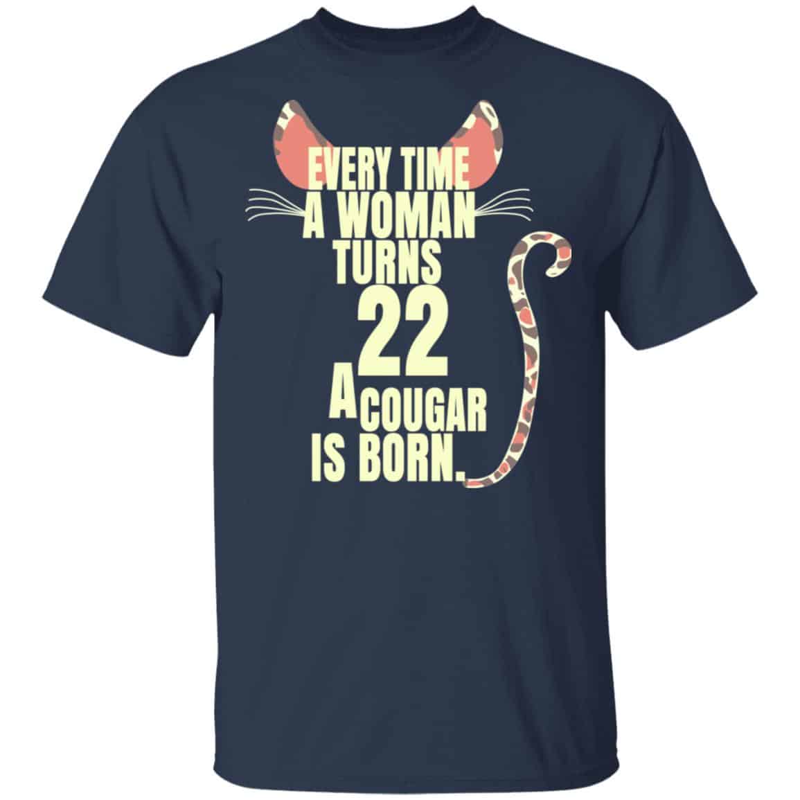 Every Time A Woman Turns 22 A Cougar Is Born Birthday Shirt, Hoodie, Tank