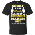 Sorry I Am Already Taken By A Smart & Sexy March Guy T-Shirts, Hoodie, Tank