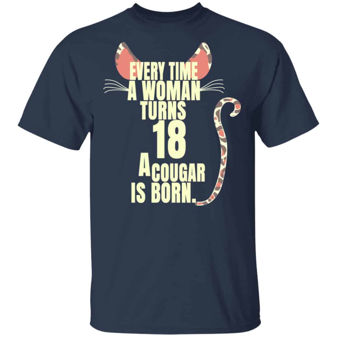 Every Time A Woman Turns 18 A Cougar Is Born Birthday Shirt, Hoodie, Tank