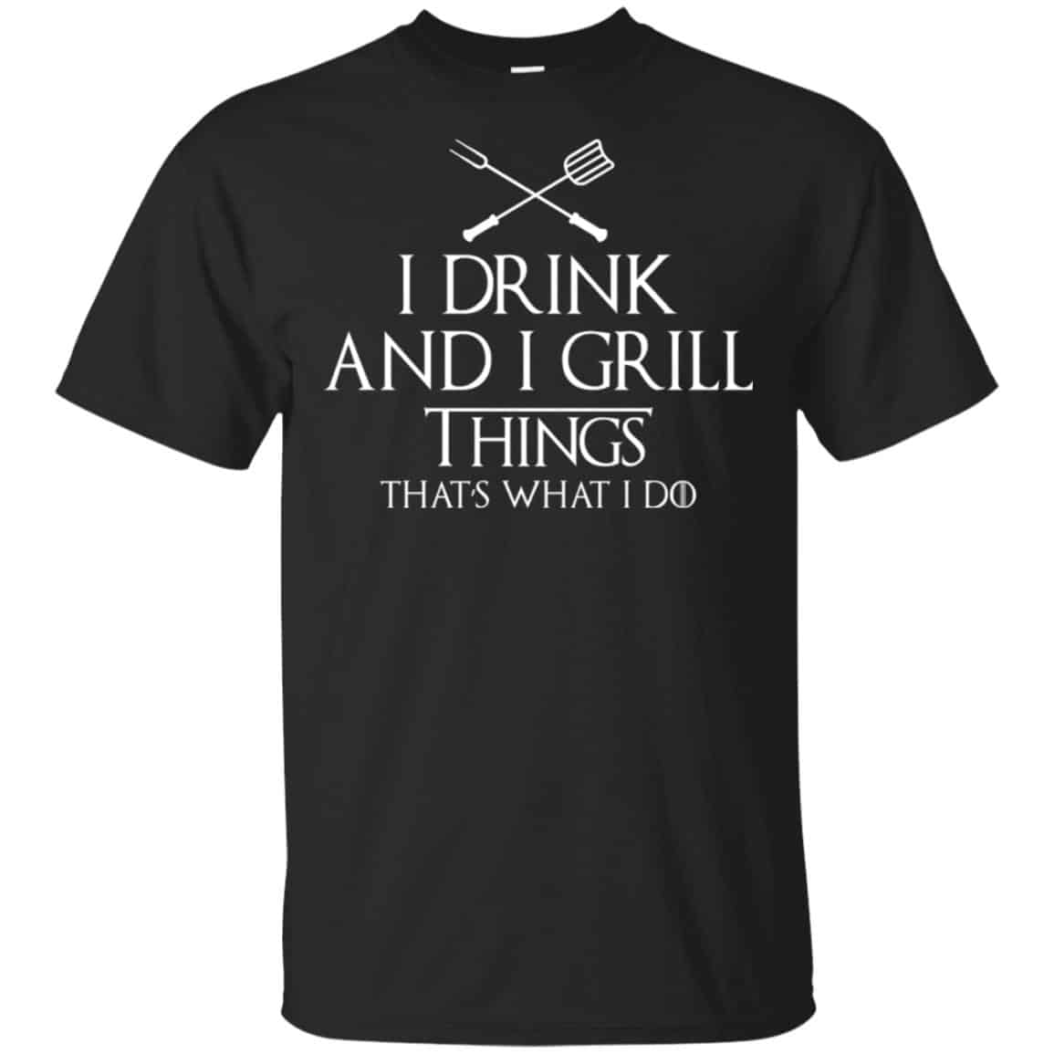 I Drink And I Grill Things That’s What I Do Shirt, Hoodie, Tank