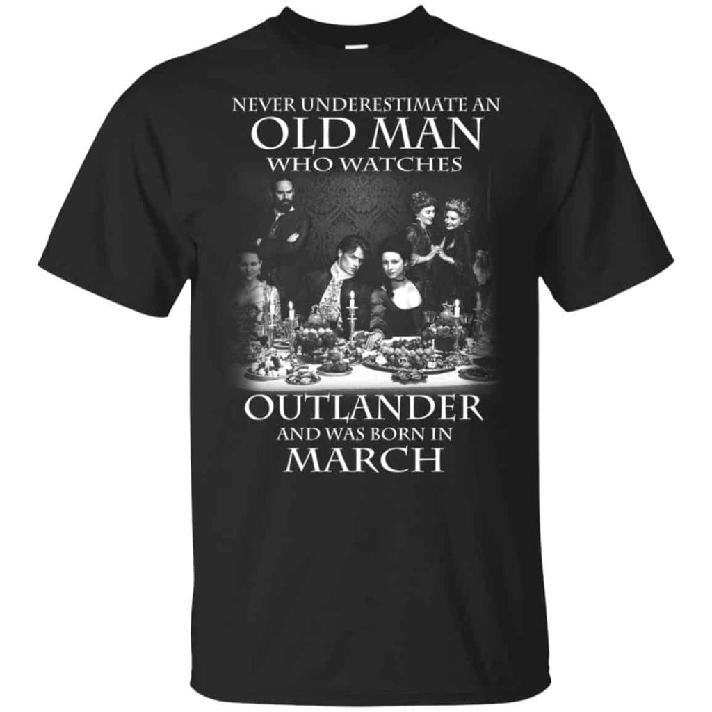 An Old Man Who Watches Outlander And Was Born In March T-Shirts, Hoodie, Tank