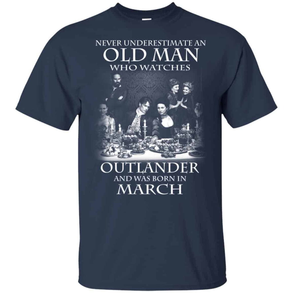 An Old Man Who Watches Outlander And Was Born In March T-Shirts, Hoodie, Tank