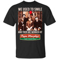 We Used To Smile And Then We Worked At Papa Murphy’s Shirt, Hoodie, Tank