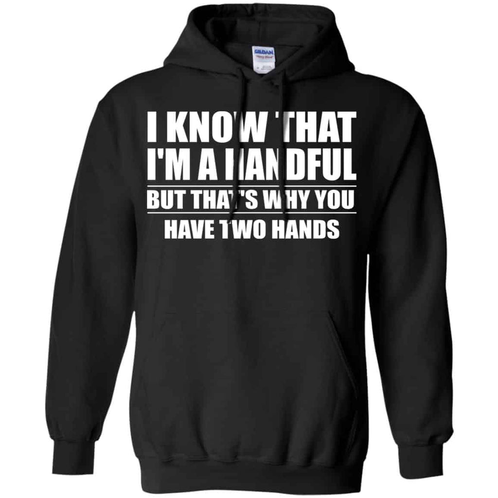I Know That I’m A Handful But That’s Why You Have Two Hands Shirt, Hoodie, Tank