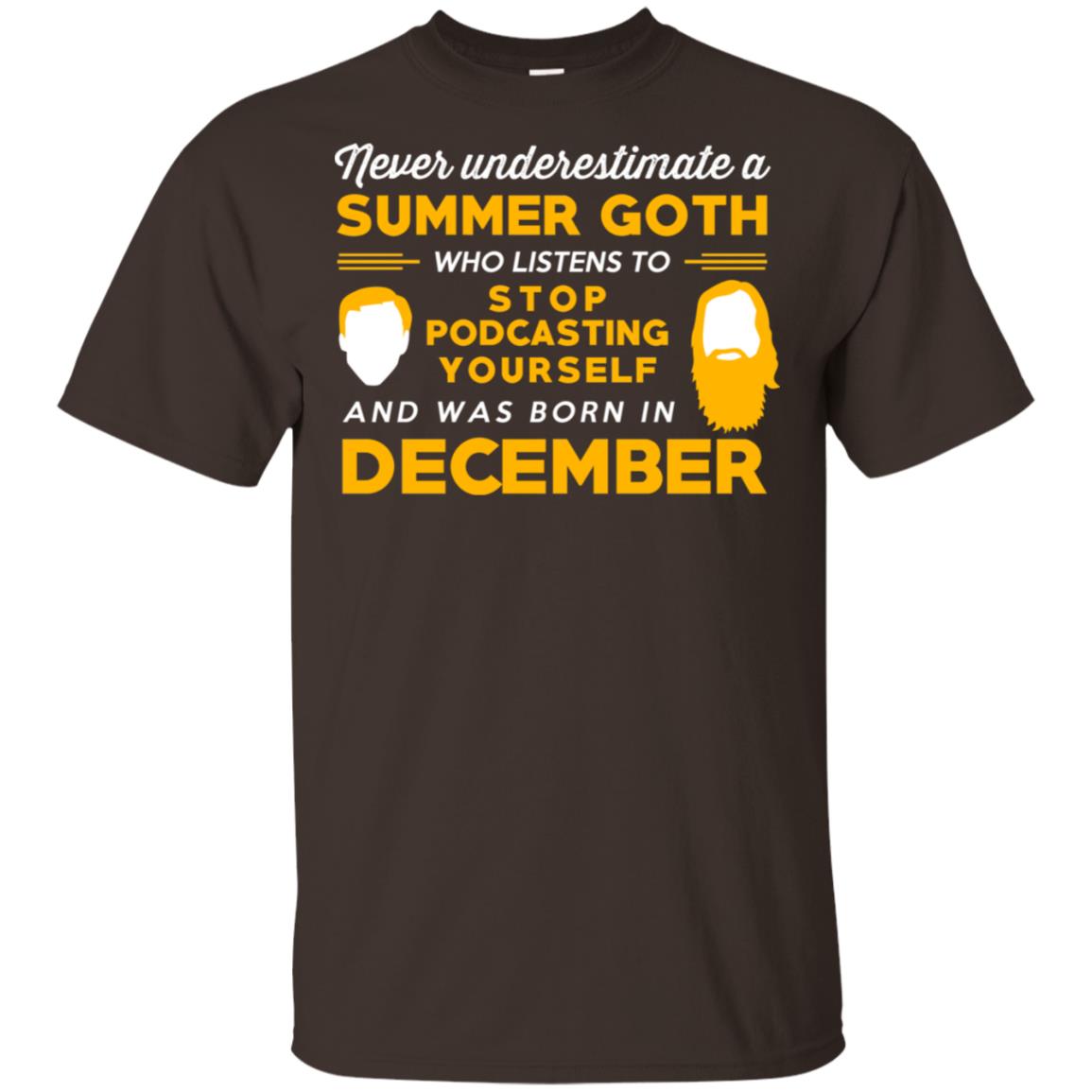 A Summer Goth Who Listens To Stop Podcasting Yourself And Was Born In December T-Shirts, Hoodie, Tank