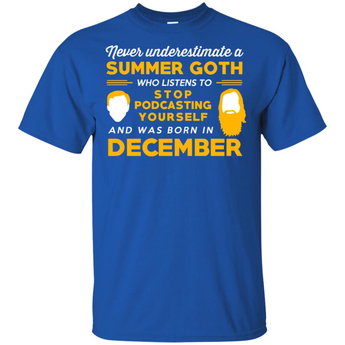 A Summer Goth Who Listens To Stop Podcasting Yourself And Was Born In December T-Shirts, Hoodie, Tank