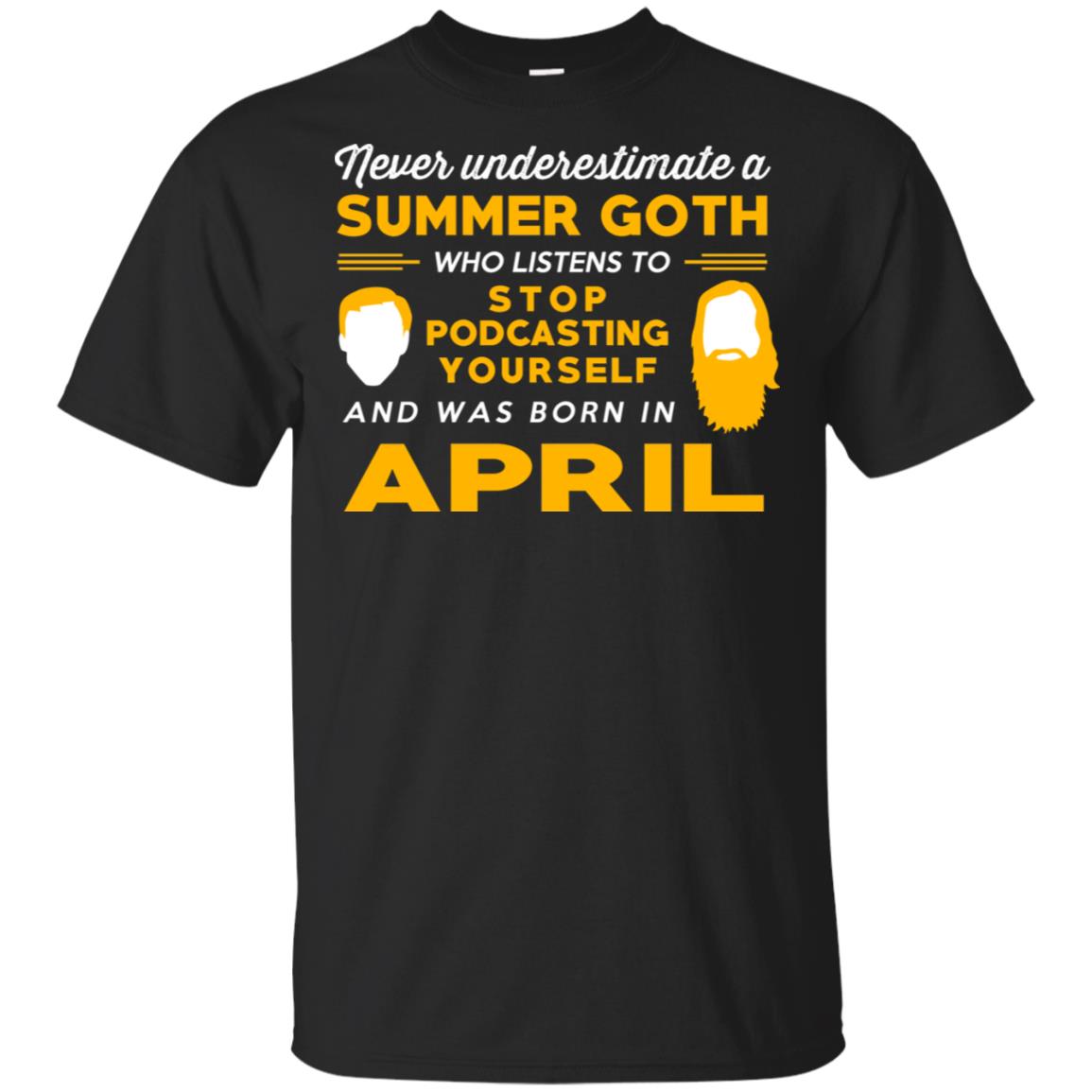A Summer Goth Who Listens To Stop Podcasting Yourself And Was Born In April T-Shirts, Hoodie, Tank