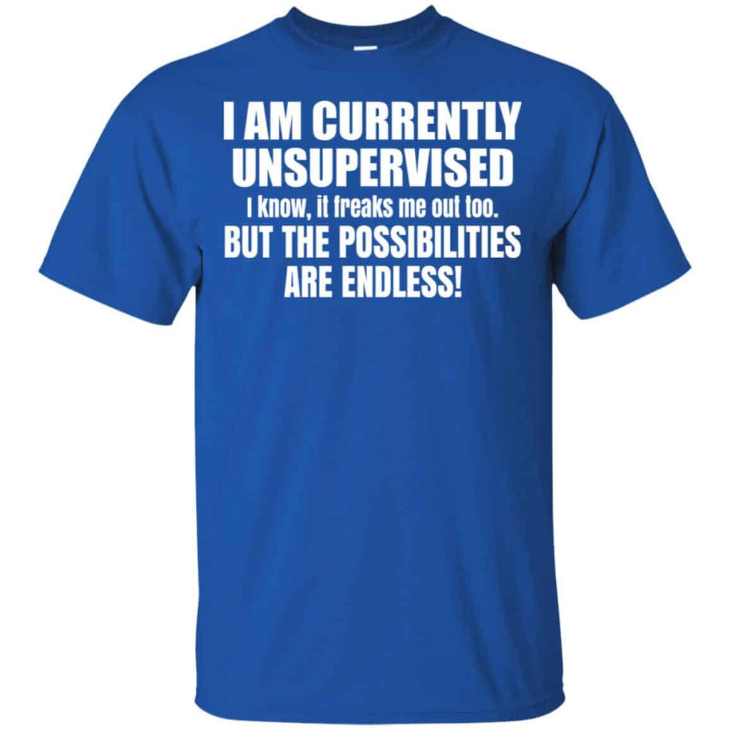 I Am Currently Unsupervised I Know It Freaks Me Out Too But The Possibilities Are Endless Shirt, Hoodie, Tank