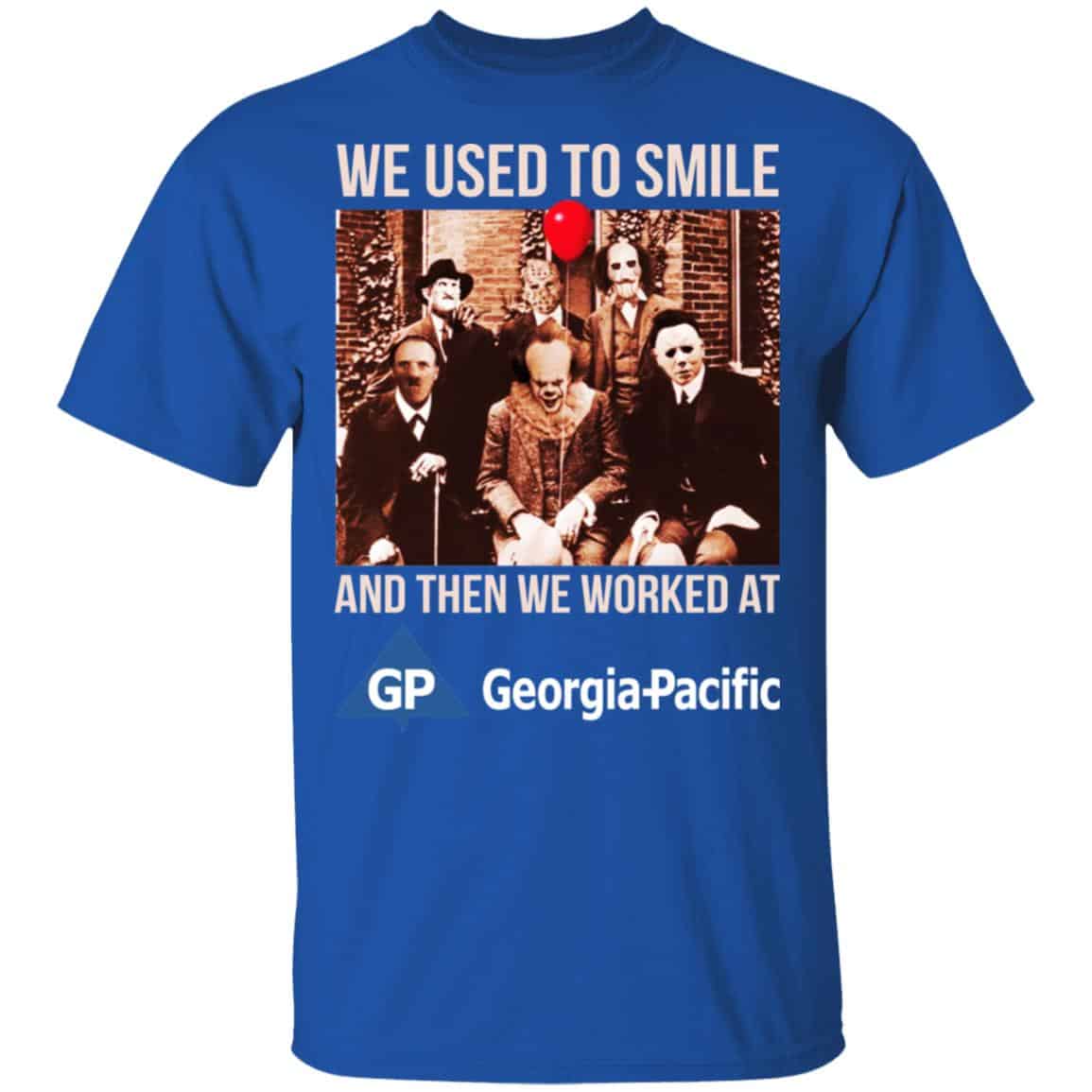 We Used To Smile And Then We Worked At Georgia-Pacific Shirt, Hoodie, Tank