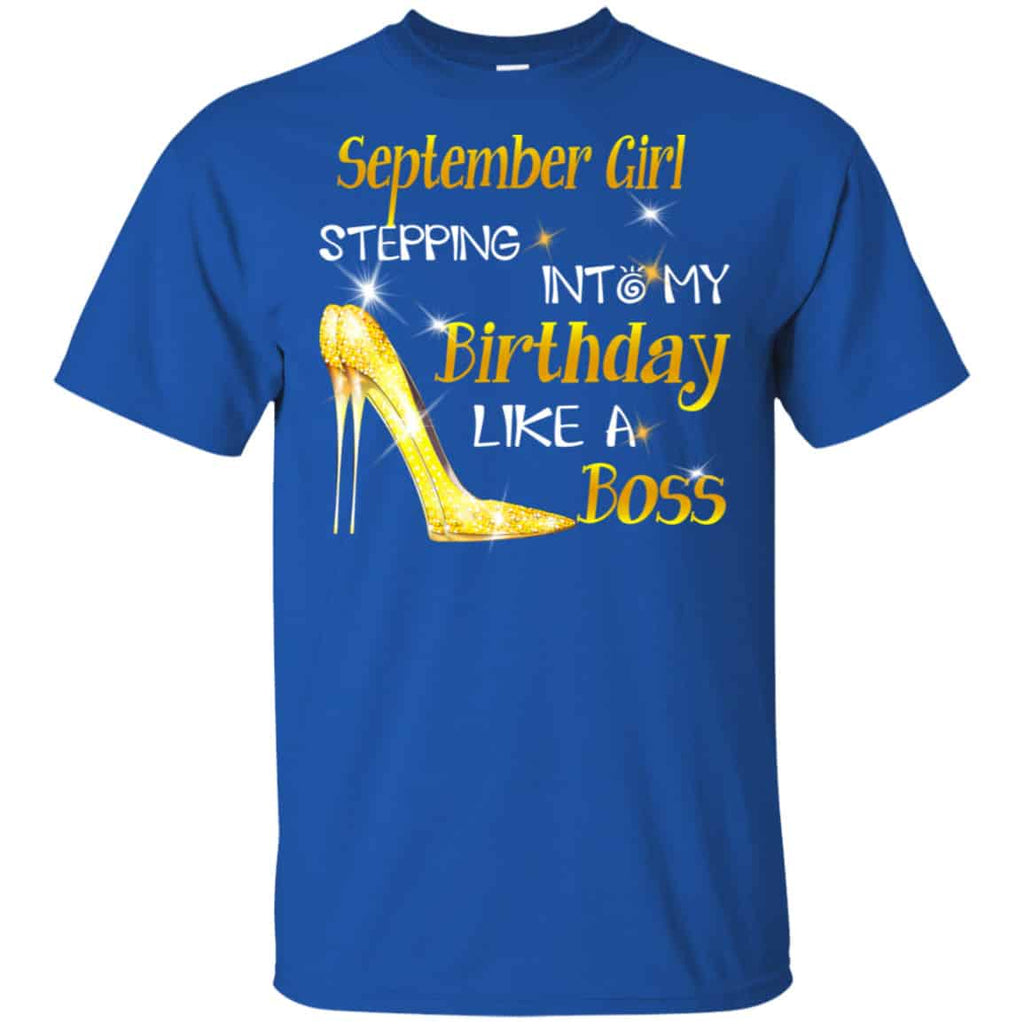 September Girl Stepping Into My Birthday Like A Boss Shirt, Hoodie, Tank