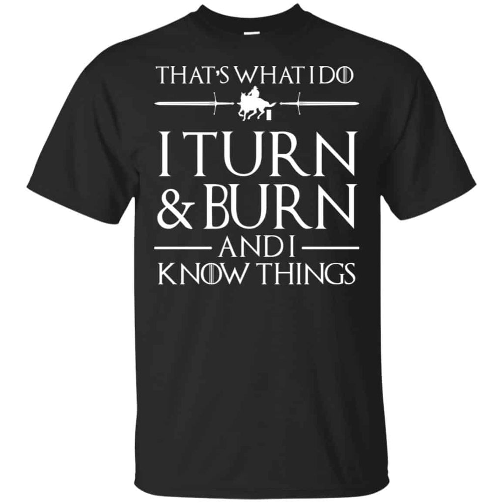 That’s What I Do I Turn Burn And I Know Things Shirt, Hoodie, Tank