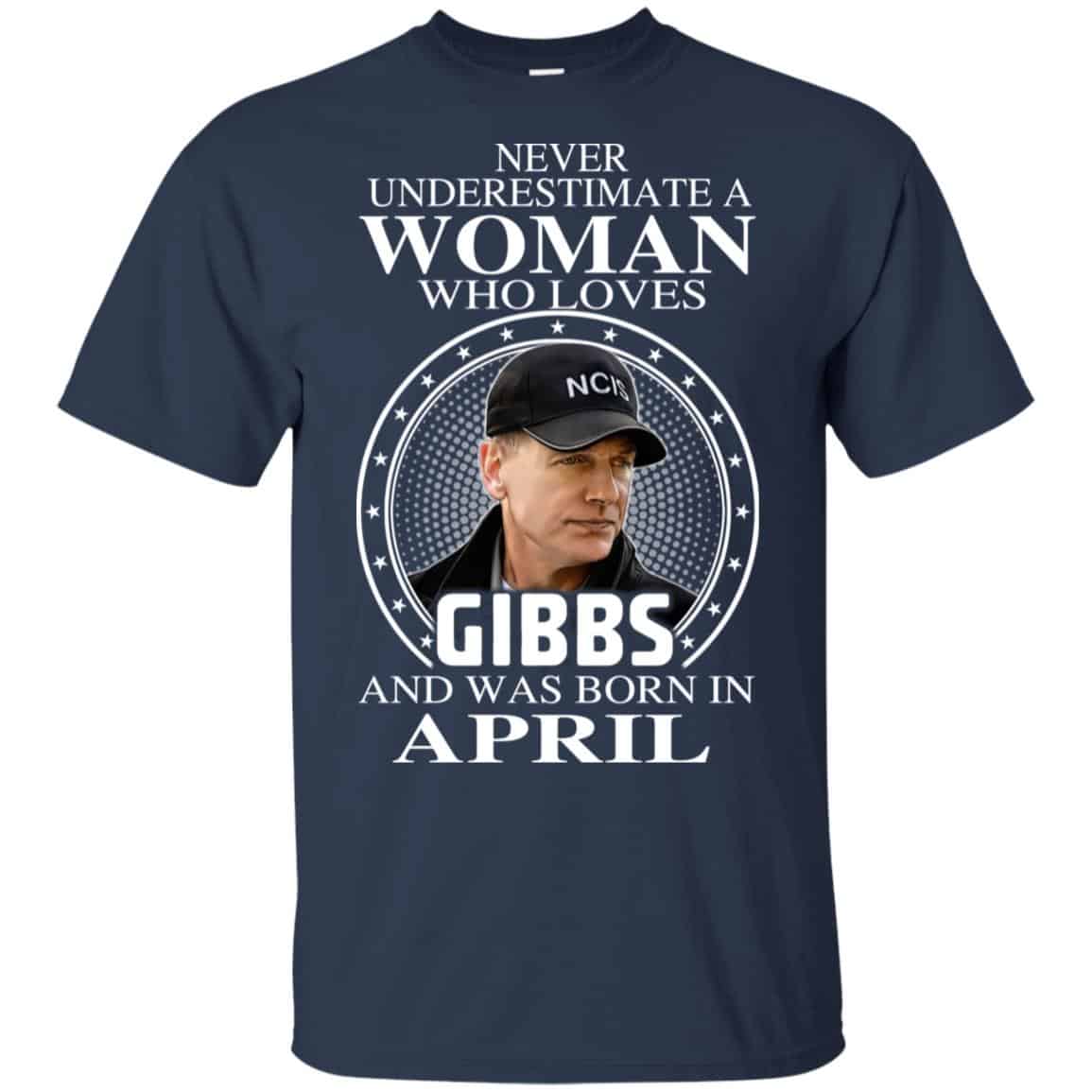 A Woman Who Loves Gibbs And Was Born In April T-Shirts, Hoodie, Tank