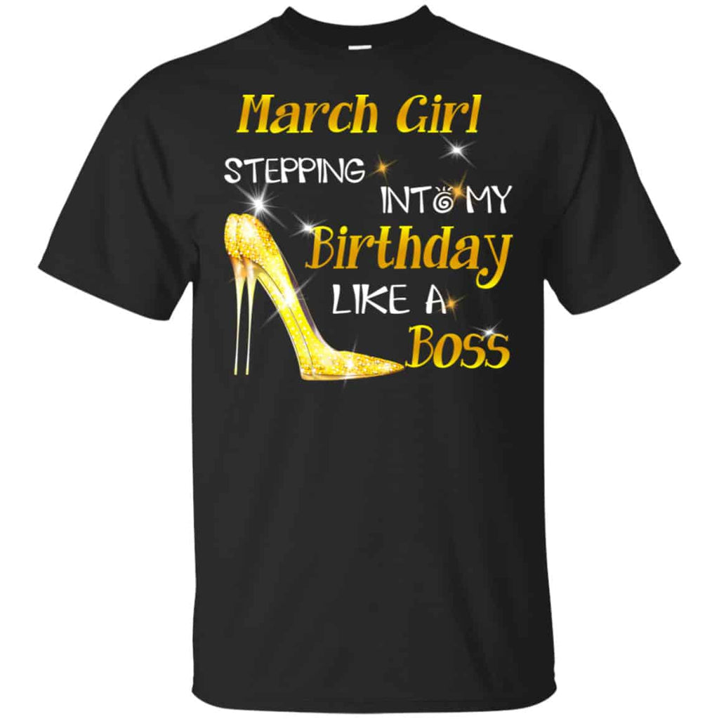 March Girl Stepping Into My Birthday Like A Boss Shirt, Hoodie, Tank