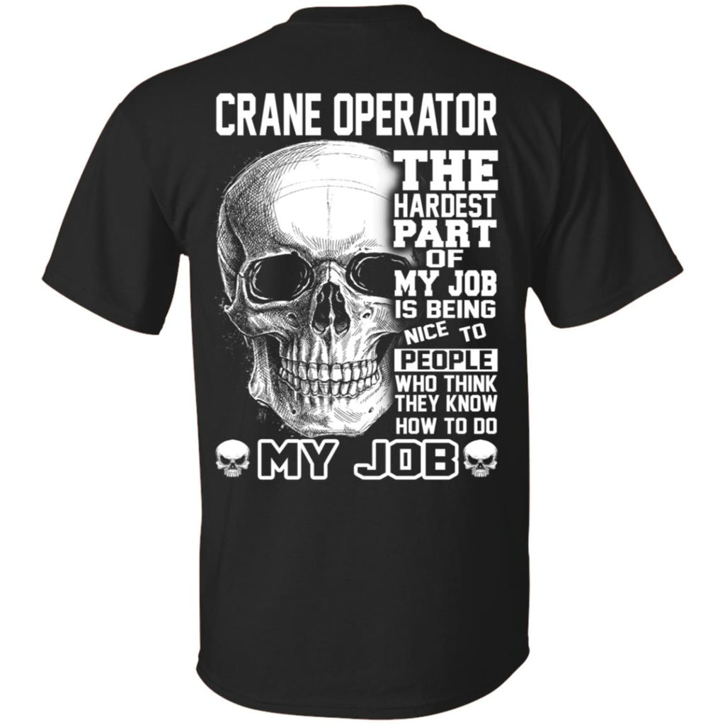 Crane Operator The Hardest Part Of My Job Is Being Nice To People T-Shirts, Hoodie, Tank