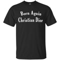 Born Again Christian Dior T-Shirts, Hoodie, Tank