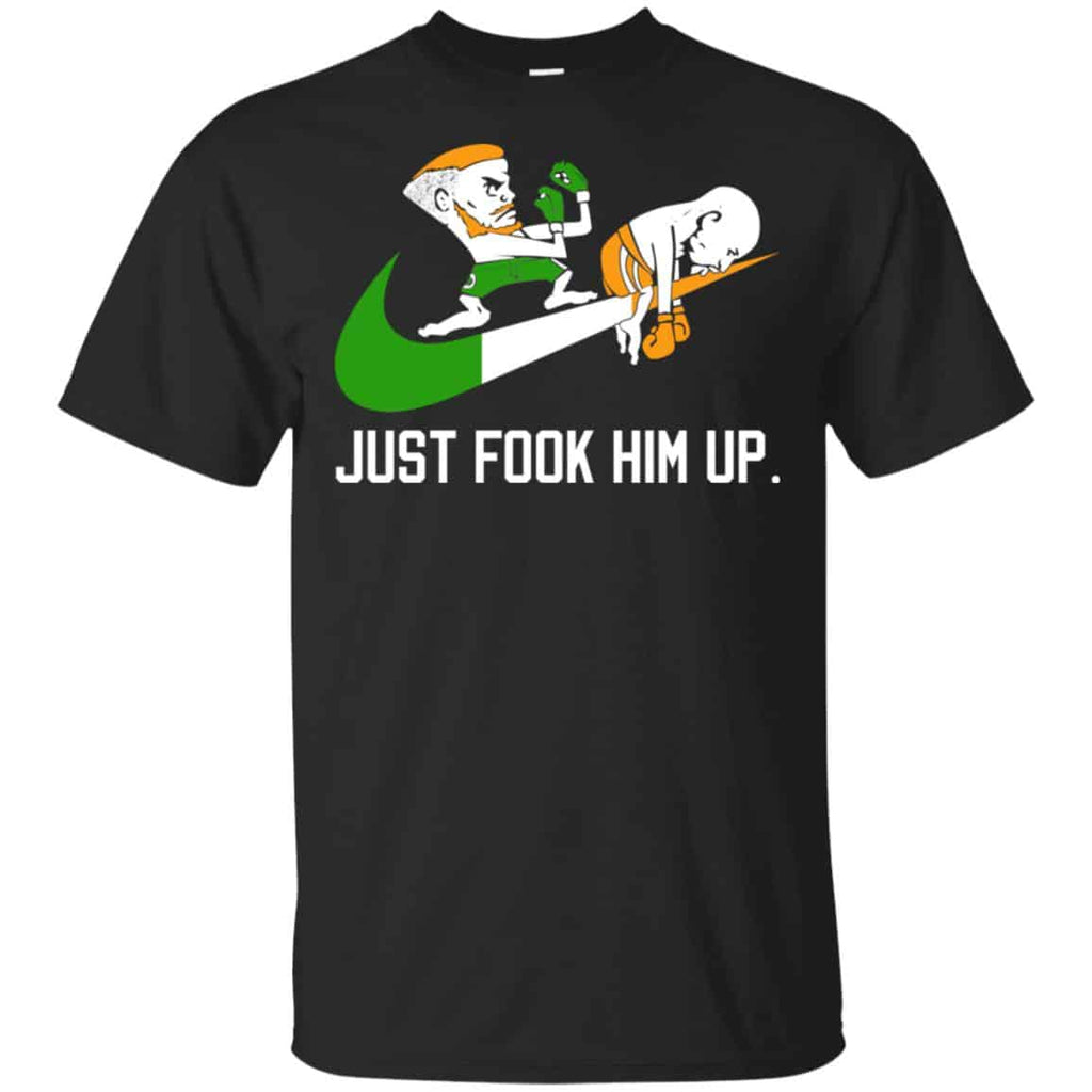 Conor McGregor – Just Fook Him Up – Conor McGregor Shirt, Hoodie, Tank
