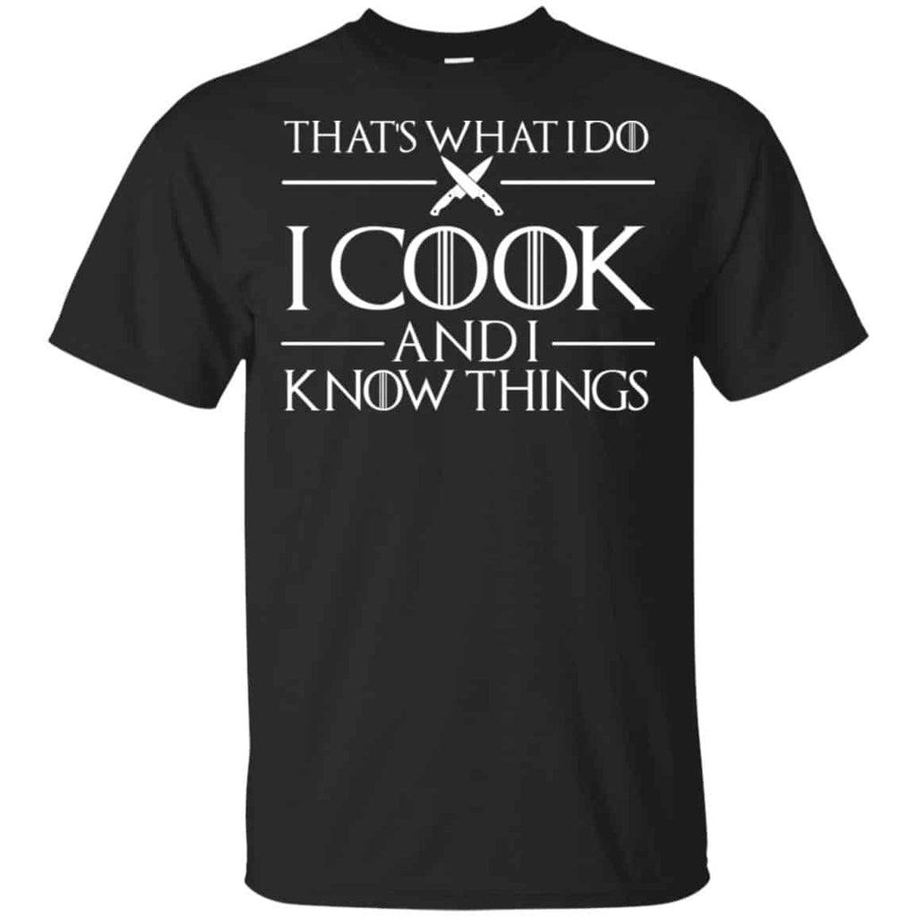 That’s What I Do I Cook And I Know Things – Game Of Thrones Shirt, Hoodie, Tank