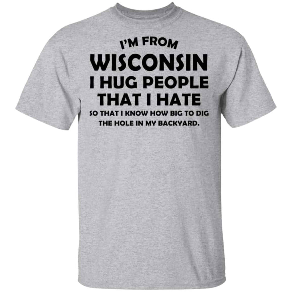 I’m From Wisconsin I Hug People That I Hate Shirt, Hoodie, Tank
