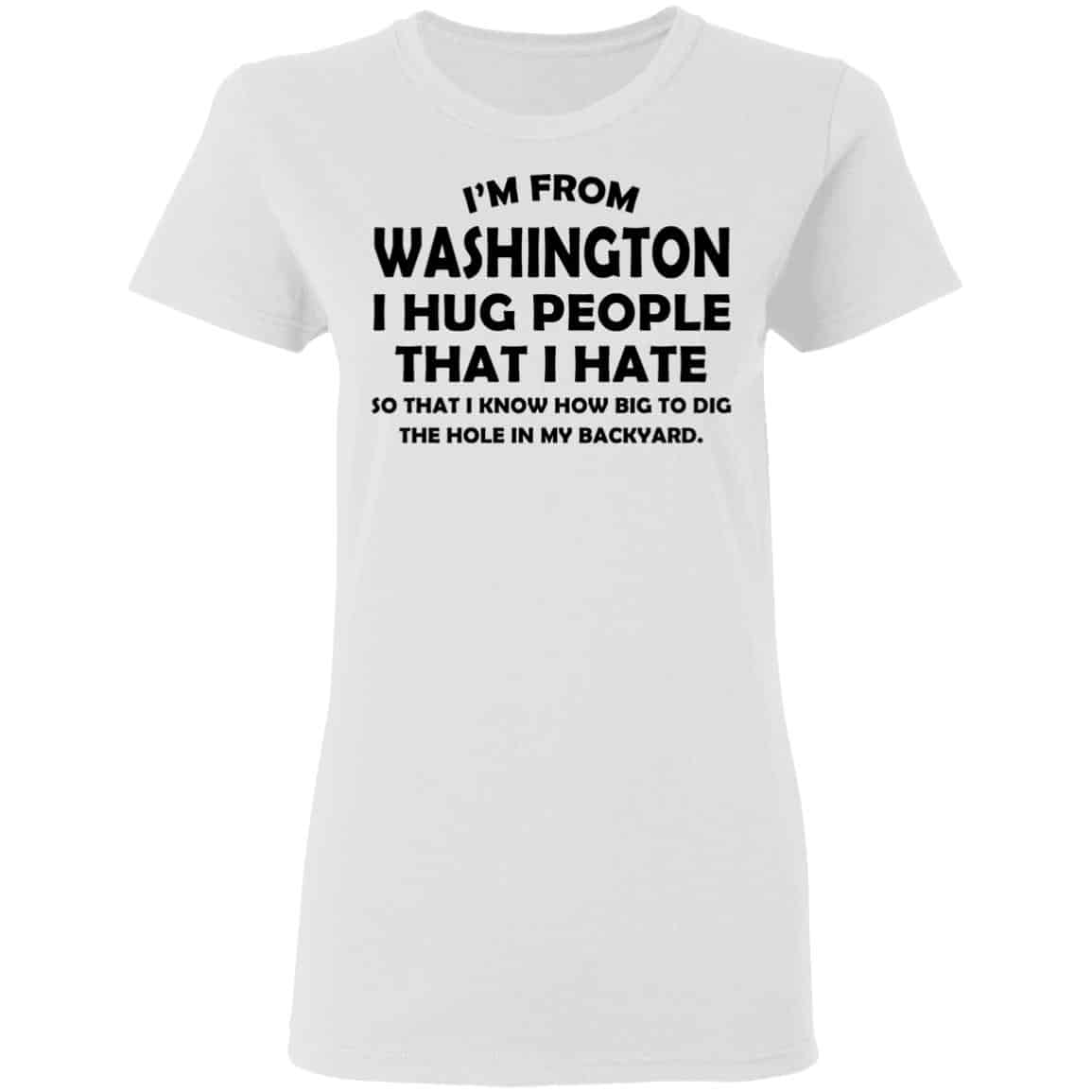 I’m From Washington I Hug People That I Hate Shirt, Hoodie, Tank