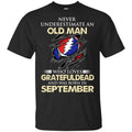 An Old Man Who Loves Grateful Dead And Was Born In September Shirt, Hoodie, Tank