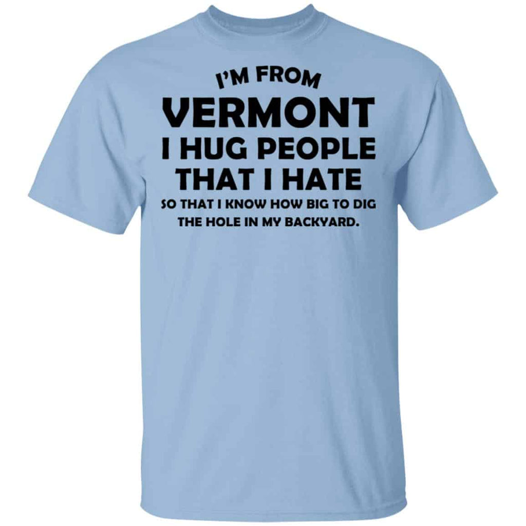 I’m From Vermont I Hug People That I Hate Shirt, Hoodie, Tank